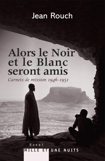 couvRouchEtleBlancbat.qxd:couvRouchEtleBalncet#336D2C.qxd Alors le Noir et le Blanc seront amis / Jean Rouch